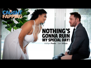 ashlyn peaks - nothings gonna ruin my special day huge tits big ass natural tits